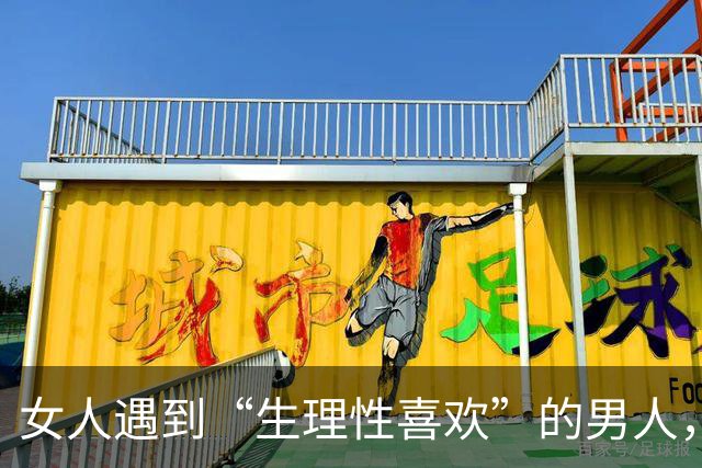 女人遇到“生理性喜欢”的男人，她身体发出的信号，太明显了！