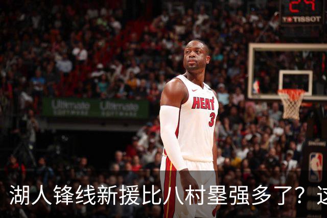 湖人锋线新援比八村塁强多了？这到底是什么莫名其妙的神奇观点？