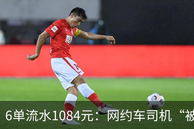 6单流水1084元：网约车司机“被平台投喂”的一天