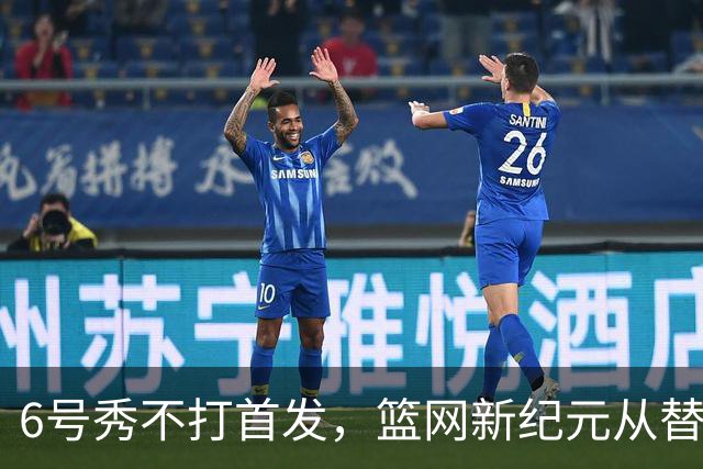6号秀不打首发，篮网新纪元从替补席开始